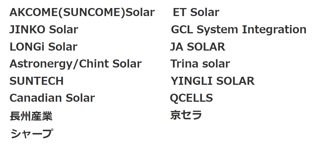 AKCOME(SUNCOME)Solar ET Solar JINKO Solar GCL System Integration LONGi Solar JA SOLAR Astronergy/Chint Solar Trina solar SUNTECH YINGLI SOLAR Canadian Solar QCELLS ソーラーフロンティア 京セラ 長州産業 シャープ